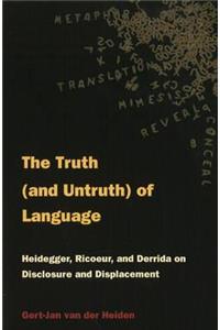 The Truth (and Untruth) of Language: Heidegger, Rieoeur, and Derrida on Disclosure and Displacement: Heidegger, Rieoeur, and Derrida on Disclosure and Displacement