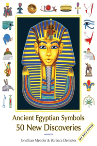 Ancient Egyptian Symbols: 50 New Discoveries: Abridged edition