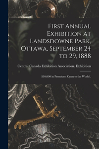 First Annual Exhibition at Landsdowne Park, Ottawa, September 24 to 29, 1888 [microform]