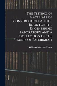 Testing of Materials of Construction, a Text-book for the Engineering Laboratory and a Collection of the Results of Experiment