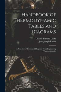 Handbook of Thermodynamic Tables and Diagrams; a Selection of Tables and Diagrams From Engineering Thermodynamics