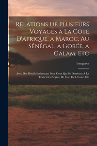 Relations De Plusieurs Voyages a La Côte D'afrique, a Maroc, Au Sénégal, a Gorée, a Galam, Etc