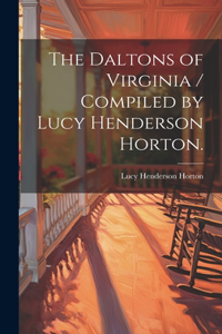 Daltons of Virginia / Compiled by Lucy Henderson Horton.