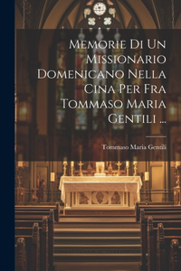 Memorie Di Un Missionario Domenicano Nella Cina Per Fra Tommaso Maria Gentili ...