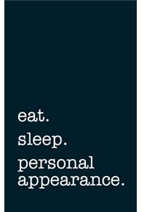 eat. sleep. personal appearance. - Lined Notebook