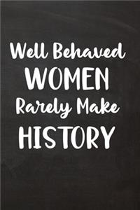 Well Behaved Women Rarely Make History
