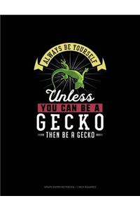 Always Be Yourself Unless You Can Be A Gecko Then Be A Gecko