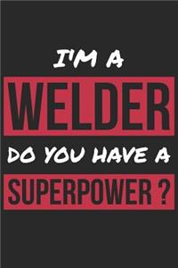 Welder Notebook - I'm A Welder Do You Have A Superpower? - Funny Gift for Welder - Welder Journal