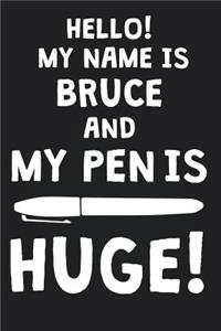 Hello! My Name Is BRUCE And My Pen Is Huge!