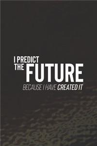 I Predict The Future Because I Have Created It