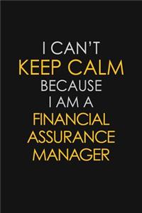 I Can't Keep Calm Because I Am A Financial Assurance Manager