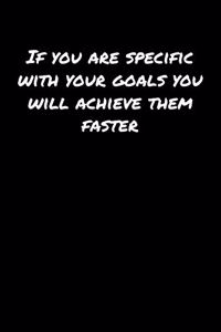 If You Are Specific With Your Goals You Will Achieve Them Faster