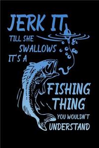 Jerk It Till She Swallows It's A Fishing Thing You Wouldn't Undertand