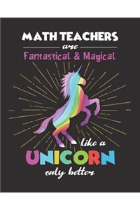 Math Teachers Are Fantastical & Magical Like A Unicorn Only Better