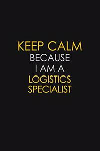 Keep Calm Because I Am A Logistics Specialist