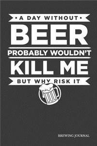 A Day Without Beer Probably Wouldn't Kill Me But Why Risk It Brewing Journal
