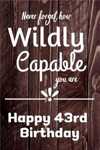Never Forget How Wildly Capable You Are Happy 43rd Birthday