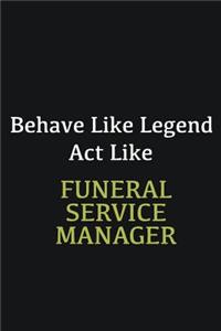Behave like Legend Act Like Funeral Service Manager