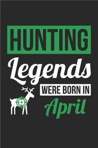 Hunting Legends Were Born In April - Hunting Journal - Hunting Notebook - Birthday Gift for Hunter: Unruled Blank Journey Diary, 110 blank pages, 6x9 (15.2 x 22.9 cm)