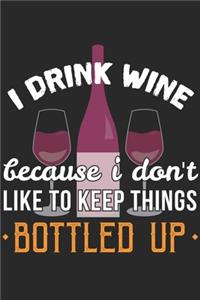 I Drink Wine Because I Don't Like To Keep Things Bottled Up