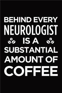 Behind Every Neurologist Is a Substantial Amount of Coffee: Blank Lined Novelty Office Humor Themed Notebook to Write In: With a Versatile Interior