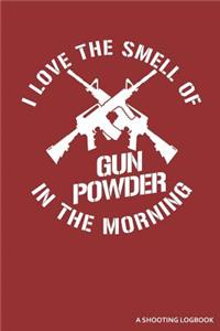 I Love The Smell Of Gun Powder In The Morning A Shooting Logbook