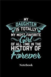 My Daughter Is Totally My Most Favorite Girl Of All Time In The History Forever Notebook