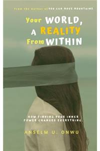 Your World, a Reality from Within