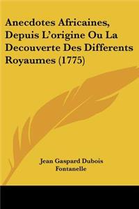 Anecdotes Africaines, Depuis L'origine Ou La Decouverte Des Differents Royaumes (1775)