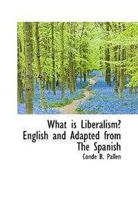 What Is Liberalism: English and Adapted from the Spanish