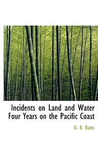 Incidents on Land and Water Four Years on the Pacific Coast