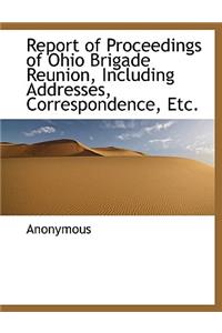 Report of Proceedings of Ohio Brigade Reunion, Including Addresses, Correspondence, Etc.