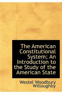 The American Constitutional System; An Introduction to the Study of the American State