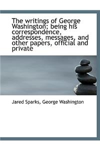 The Writings of George Washington; Being His Correspondence, Addresses, Messages, and Other Papers,