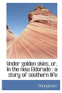 Under Golden Skies, Or, in the New Eldorado