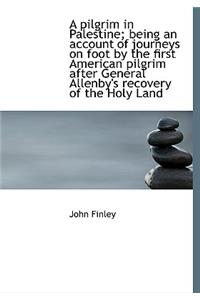 A Pilgrim in Palestine; Being an Account of Journeys on Foot by the First American Pilgrim After Gen