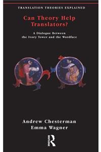Can Theory Help Translators?: A Dialogue Between the Ivory Tower and the Wordface