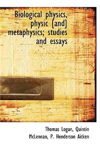 Biological Physics, Physic [And] Metaphysics; Studies and Essays