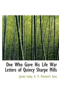 One Who Gave His Life War Letters of Quincy Sharpe Mills