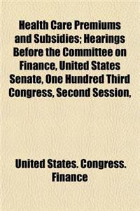 Health Care Premiums and Subsidies; Hearings Before the Committee on Finance, United States Senate, One Hundred Third Congress, Second Session,