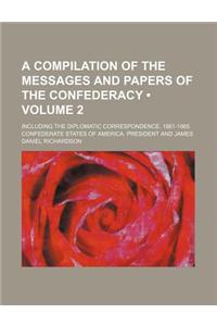 A Compilation of the Messages and Papers of the Confederacy (Volume 2); Including the Diplomatic Correspondence, 1861-1865