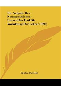 Die Aufgabe Des Neusprachlichen Unterrichts Und Die Vorbildung Der Lehrer (1892)