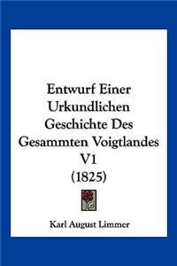 Entwurf Einer Urkundlichen Geschichte Des Gesammten Voigtlandes V1 (1825)