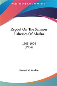Report on the Salmon Fisheries of Alaska