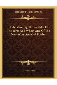 Understanding the Parables of the Tares and Wheat and of the New Wine and Old Bottles
