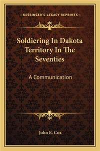 Soldiering In Dakota Territory In The Seventies