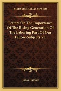 Letters on the Importance of the Rising Generation of the Laboring Part of Our Fellow-Subjects V1