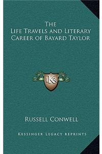 The Life Travels and Literary Career of Bayard Taylor
