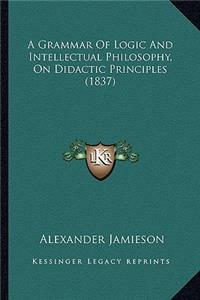 Grammar of Logic and Intellectual Philosophy, on Didactic Principles (1837)