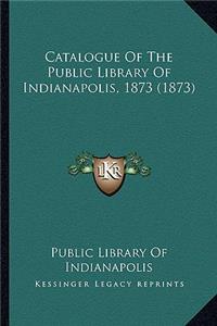 Catalogue of the Public Library of Indianapolis, 1873 (1873)